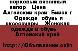 норковый вязанный капор › Цена ­ 4 500 - Алтайский край, Бийск г. Одежда, обувь и аксессуары » Женская одежда и обувь   . Алтайский край